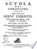 Scuola del christiano, ouero ristretto della vita di Giesù Christo, della sua santissima madre, de gli apostoli, e di altri santi. ... In questa nuoua editione per tutto accresciuta dall'autore d'altre tante diletteuoli materie. Con gl'indici de' capitoli, e cose memorabili; e due cataloghi, l'vno de' santi, ... l'altro de' scrittori. D'Antonio di Paolo Masini da Bologna