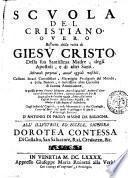 Scuola del cristiano, ouero Ristretto della vita di Giesu Cristo, della sua Santissima Madre , degli Apostoli , e di altri santi ... Cogl'indici de' capitoli , e cose memorabili : e due cataloghi, l'vno de' santi , de' quali di passaggio si parla , l'altro degli scrittori. D'Antonio di Paolo Masini da Bologna ...