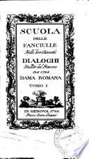 Scuola delle fanciulle nella loro gioventù dialoghi tradotti dal francese da una dama romana tomo 1. [-4.!