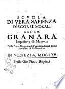 Scuola di vera sapienza. Discorsi morali del P.M. Granara inquisitore di Mantoua, dalla prima domenica dell'Auuento, sino al giorno santissimo di Ressurezzione