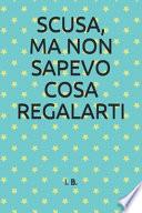 Scusa, Ma Non Sapevo Cosa Regalarti