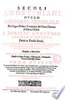 Secoli agostiniani ouero Historia generale del sacro Ordine eremitano del gran dottore di santa chiesa s. Aurelio Agostino ... diuisa in tredici secoli. ... Composta, e data in luce dal r.p.f. Luigi Torelli ... Tomo primo \-ottavo!) ..