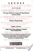 Secoli Agostiniani overo Historia generale del sacro ordine eremitano del gran dottore di Santa Chiesa S. Aurelio Agostino vescovo d'Hippona. Divisa in tredici secoli... Composta, e data in luce dal R. P. F. Luigi Torelli da Bologna...