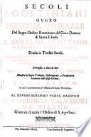 Secoli Agostiniani overo Historia generale del sacro ordine eremitano del gran dottore di Santa Chiesa S. Aurelio Agostino vescovo d'Hippona. Divisa in tredici secoli... Composta, e data in luce dal R. P. F. Luigi Torelli da Bologna...