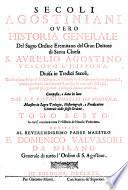 Secoli Agostiniani Overo Historia Generale Del Sagro Ordine Eremitano del Gran Dottore di S. Chiesa, S. Aurelio Agostono Vescovo D'Hippona