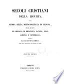 Secoli cristiani della Liguria, ossia, Storia della metropolitana di Genova [&c.]