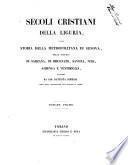 Secoli cristiani della Liguria, ossia Storia della metropolitana di Genova, delle diocesi di Sarzana, di Brugnato, Savona, Noli, Albenga e Ventimiglia scritti da Gio. Battista Semeria