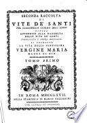Seconda raccolta di vite de' Santi per ciaschedun giorno dell'anno, ovvero Appendice alla raccolta delle vite de' Santi publicata l'anno 1763. Si premette la vita della Santissima Vergine Maria Madre di Dio Massini Carlo]