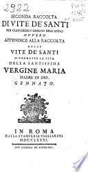 Seconda raccolta di vite de' santi per ciaschedun giorno dell'anno, ovvero Appendice alla Raccolta delle vite de' santi. Si premette la vita della santissima Vergine Maria ...
