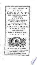 Seconda raccolta di vite de' santi per ciaschedun giorno dell'anno ovvero Appendice alla raccolta delle Vite de' Santi si premette la Vita della santissima Vergine Maria madre di Dio