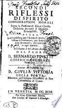 SECONDI RIFLESSI DI SPIRITO CONSIDERATIONI MORALI Sopra la Passione di Giesù Christo Descritta da tutti li Quattro Euangelisti. OPERA Gruttuosissima per Fruttuosissima per l'Anime di spirito, & [Uti]lissima à Predicatori, per la moltitudine de concetti, che contiene in ogni materia. Andrizzata à vn'Anima diuota