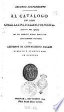 Secondo supplemento al catalogo dei libri greci, latini, italiani, francesi ec. alcuni dei quali di un merito assai distinto attualmente vendibili da Giuseppe di Giovacchino Pagani librajo e stampatore in Firenze