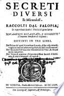 Secreti diuersi et miracolosi. Raccolti dal Falopia, et approbati da altri medici di gran fama. Nouamente ristampati, e ricorretti al commun benefi cio di ciascuno. Distinti in tre libri ....