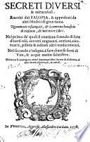 Secreti diuersi & miracolosi. Racolti dal Falopia, & approbati da altri medici di gran fama. Nuouamente ristampati, & a commun beneficio di ciascuno, distinti in tre libri. Nel primo de' quali si contiene il modo di fare diuersi olii, cerotti onguenti, ontioni, elettuarii, pillole & infiniti altri medicamenti. Nel secondo s'insegna à fare diuerse sorti di vini, & acque molto salutifere. Nel terzo si contengono alcuni importantissimi secreti di alchimia, & altri secreti diletteuoli, & curiosi