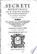 Secreti medicinali di M. Pietro Bairo da Turino, gia medico di Carlo secondo duca di Savoia. Ne quali si contengono i rimedi che si possono usar in tutte l'infermita che uengono all'huomo, cominciando da capelli fino alle piante de piedi. Et questo libro per l'utilita sua si chiama. Vieni Meco