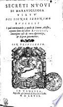 SECRETI NVOVI DE MARAVIGLIOSA VIRTU DEL SIGNOR IERONIMO RVSCELLI, I quali continovando a quelli di donno Alexio, cognome finto del detto RVSCELLI, contengono cose di rara experienza, [et] di gran giouamento