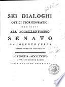 Sei dialoghi ottici teorico-pratici dedicati all'eccellentissimo Senato da Lorenzo Selva ...