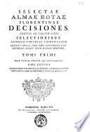 Selectae almae rotae florentinae decisiones; additis ad calcem libri selectioribus aliorum Etruriae tribunalium. Accedunt singulis tomis index conclusionum locupletissimus aliaque rerum aptissima repertoria. Tomi 1. [-6.] ..