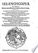 Selenoscopia overo astronomicofisica specolatione circa la luna, ... Colle ponderationi astrologiche delle varieta de'tempi ed altre consequenze che possono succedere nell'anno 1647, etc