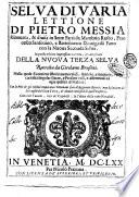 Selua di varia lettione di Pietro Messia rinouata, & diuisa in sette parti da Mambrin Roseo, Francesco Sansouino, e Bartolomeo Dionigi da Fano con la Nuoua seconda selua. In questa vltima impressione corretta, & ampliata della Nuoua terza selua raccolta da Girolamo Brusoni. ..