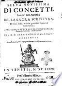 Selua nouissima di concetti, fondati nell'autorità della Sacra Scrittura, de' santi padri, e d'altri grauissimi dottori di Santa Chiesa; ... del r.d. Alessandro Calamato messinese