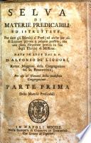 Selva di materie predicabili, ed istruttive, per dare gli esercizi a' preti; ed anche per uso di lezione privata a proprio profitto; ... Data in luce dal r. p. d. Alfonso De' Liguori, ... per uso de' giovani della medesima congregazione. Parte prima [-terza]