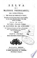 Selva di materie predicabili, ed istruttive, per dare gli esercizi a' preti, ed anche per uso di lezione privata a proprio profitto; ... data in luce dall'illustriss. ... d. Alfonso M. de Liguori ... Parte prima [-terza] ...
