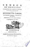 Seneca De' benifizii tradotto di lingua latina in volgare fiorentino da Benedetto Varchi. Con annotazioni in margine, e tavola delle cose più segnalate. Aggiuntavi la vita dell'autore e gli argomenti de' libri