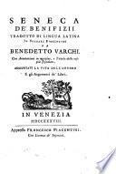 Seneca De' benifizii tradotto di lingua latina in volgare fiorentino da Benedetto Varchi. Con annotazioni in margine, e tavola delle cose piu segnalate. Aggiuntavi la vita dell'autore e gli argomenti de' libri