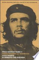 Senza perdere la tenerezza. Vita e morte di Ernesto Che Guevara
