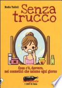 Senza trucco. Cosa c'è, davvero, nei cosmetici che usiamo ogni giorno
