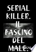Serial Killer. Il Fascino Del Male