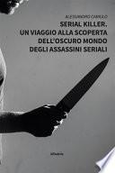 Serial Killer. Un viaggio alla scoperta dell’oscuro mondo degli assassini seriali