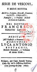 Serie de vescovi e breve notitia del sito, origine, diocesi, governo, Santi, prelati, famiglie, e persone nobili de Città di Castello. Del dottore Fransesco Ignatio Lazzari,...