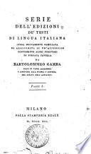 Serie dell'edizioni de' testi di lingua italiana opera nuovamente compilata ed arricchita di un'appendice contenente altri scrittori di purgata favella da Bartolommeo Gamba ... Parte 1. [-2.]