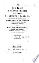 Serie dell'edizioni de' testi di lingua italiana opera nuovamente compilata ed arricchita di un'appendice contenente altri scrittori di purgata favella da Bartolommeo Gamba ... Parte 1. [-2.]