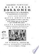 Sermoni familiari di s. Carlo Borromeo, cardinale di S. Prassede, e arcivescovo di Milano, fatti alle monache dette angeliche dell'insigne monastero di S. Paolo in quella città, raccolti fedelmente dalla viva voce del Santo per la reverenda madre angelica Agata Sfondrata, e pubblicati ora la prima volta da' codici manuscritti per opera di d. Gaetano Volpi