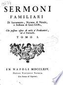 Sermoni familiari di Sacramento, Novena di Natale, e Passione di Gesù Cristo, che possono essere di utile à Predicatori, ed à Parrochi