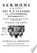 Sermoni sacri del R.P. Claudio La Colombiere della Compagnia di Gesū. Nuouamente tradotti dalla lingua francese nell'italiana, e diuisi in due tomi. Tomo primo (-secondo)