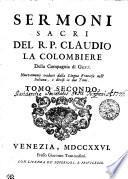 SERMONI SACRI DEL R.P. CLAUDIO LA COLOMBIERE Della Compagnia di GESU'. Nuovamente tradotti dalla Lingua Francese nell'Italiana, e divisi in due Tomi