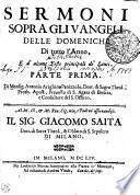 SERMONI SOPRA GLI VANGELI DELLE DOMENICHE Di tutto l'Anno, E d'alcune Feste principali de' Santi. Di Monsig. Antonio Arighino Panizzolo, Dott. di Sagra Theol., Proth. Apost. Preuosto di S. Agata di Brescia, e Consultore del S. Officio