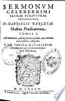 Sermonum celeberrimi Sacrae Scripturae professoris, fr. Gabrielis Barletae ordinis prædicatorum tomus 1. [-2.] ... Cum tabula materiarum notabilium per ordinem alphabeti distributa
