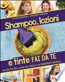 Shampoo, lozioni e tinte fai da te. 80 ricette per la cura dei capelli con ingredienti naturali
