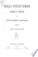 Sigilli antichi romani raccolti e publicati da Vittorio Poggi : opera corredata da 11 tavole litografiche