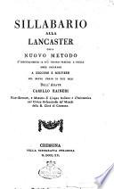Sillabario alla Lancaster ossia Nuovo metodo d'insegnamento il piu chiaro preciso e facile onde imparare a leggere e scrivere nel breve corso di due mesi dell'abate Camillo Raineri vice-rettore, e maestro di lingua italiana e d'aritmetica nel Civico Orfanotrofio de' Maschi della R. citta di Cremona