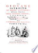 “Il” Giovane Istruito Ne' Dogmi Cattolici; Nella Verità Della Religione Cristiana; E Sua Morale; Con i Principj della Geografia, della Storia, della Filosofia, e Astrononomia; e colla spiegazione della Teologia De' Pagani. Da Geminiano Gaetti
