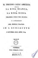 “Il” trionfo dell' amicizia ossia La rosa bianca, e la rosa rossa
