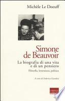 Simone de Beauvoir. La biografia di una vita e di un pensiero. Filosofia, letteratura, politica