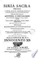 Siria sacra, Descrittione Istorico-geografica cronologico-topografica Delle due Chiese Patriarcali Antiochia, e Gerusalemme... con due trattati nel fine Delle Patriarcali d' Alessandria, e Constantinopoli, De Primati di Cartagine, ed' Etiopia... opera dell' Abb. Biagio Terzi di Lauria...