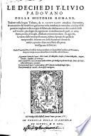 “Le” Deche Di T. Livio Padovano Delle Historie Romane, Tradotte nella lingua Toscana, da M. Iacopo Nardi cittadino Fiorentino, & nuouame[n]te dal medesimo gia la terza volta riuedute, & emendate, ...